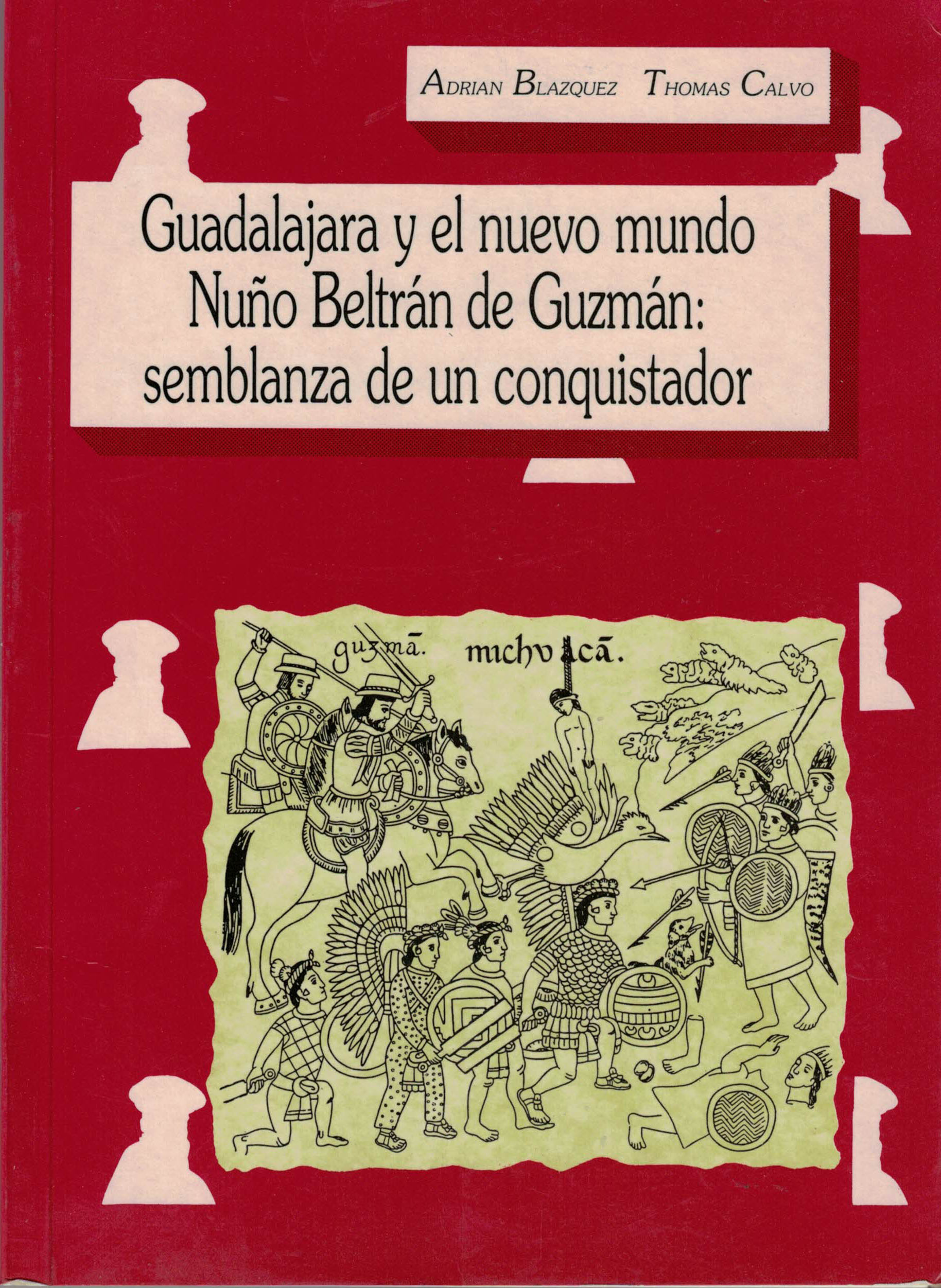Guadalajara y el Nuevo Mundo Nuño Beltrán de Guzmán: semblanza de un conquistador